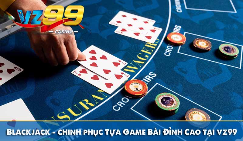 Blackjack – Tựa Game Bài Đỉnh Cao Thu Hút Người Chơi Mỗi Ngày 1 blackjack chinh phục tựa game bài đỉnh cao tại vz99