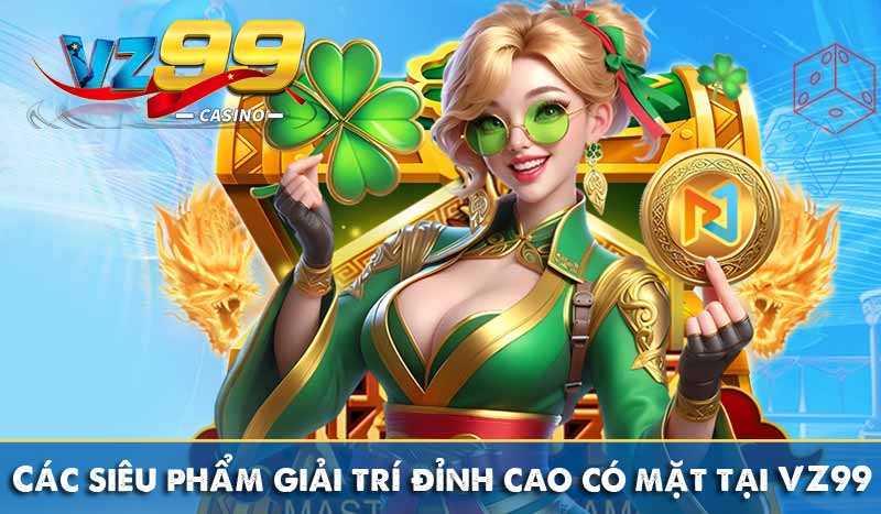 TRANG CHỦ 143 Các siêu phẩm giải trí đỉnh cao có mặt tại VZ99