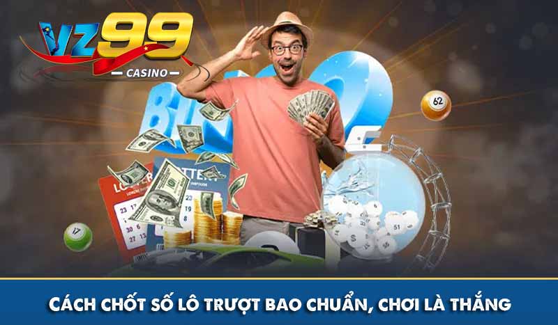 Lô trượt là gì? Vận hành như nào? Cách chốt số siêu chuẩn? 10 Cách chốt số lô trượt bao chuẩn, chơi là thắng