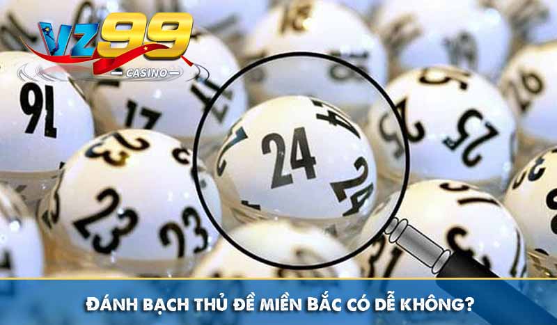 Bạch thủ đề miền bắc là gì? Cách bắt bạch thủ đề chuẩn xác 6 Đánh bạch thủ đề miền Bắc có dễ không?