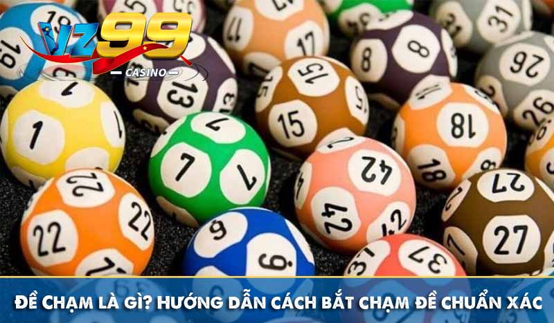 Đề Chạm là gì? Hướng dẫn cách bắt chạm đề chuẩn xác nhất 1 Đề Chạm là gì? Hướng dẫn cách bắt chạm đề chuẩn xác