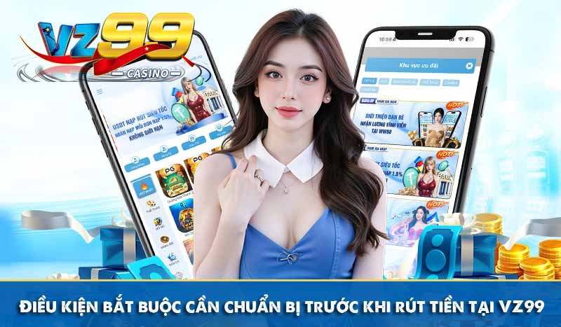 Hướng Dẫn Rút Tiền VZ99 Về Ngay Tài Khoản Chỉ 3 Phút 9 Điều kiện bắt buộc cần chuẩn bị trước khi rút tiền tại VZ99