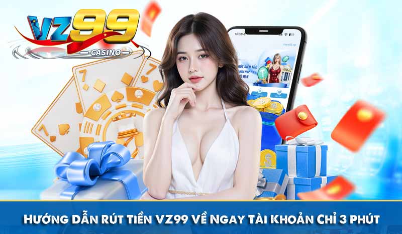 Hướng Dẫn Rút Tiền VZ99 Về Ngay Tài Khoản Chỉ 3 Phút
