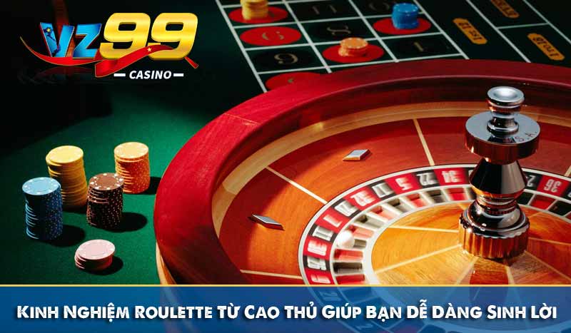 Roulette VZ99 – Bí Quyết Chơi Chuẩn Từ Cao Thủ Lão Làng 8 Kinh Nghiệm Roulette Từ Cao Thủ Giúp Bạn Dễ Dàng Sinh Lời