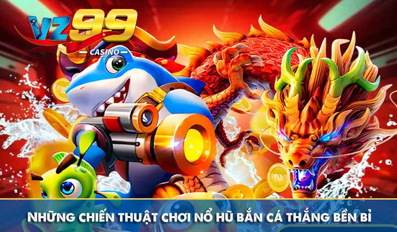 Nổ hũ bắn cá: Khám phá kho báu đại dương đầy bí ẩn 10 Những chiến thuật chơi nổ hũ bắn cá thắng bền bỉ