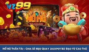 Nổ Hũ Thần Tài – Chia Sẻ Mẹo Quay Jackpot Bá Đạo từ Cao Thủ