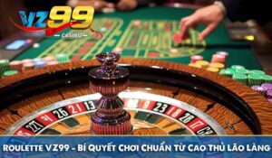 Roulette VZ99 – Bí Quyết Chơi Chuẩn Từ Cao Thủ Lão Làng