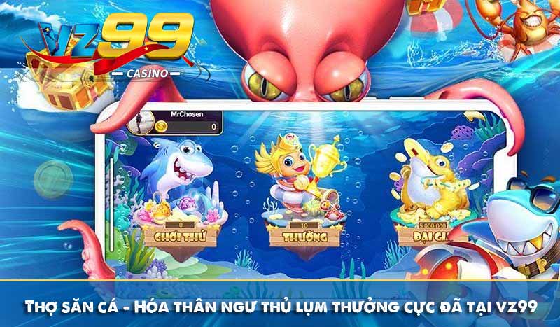 Thợ săn cá - Hóa thân ngư thủ lụm thưởng cực đã tại vz99