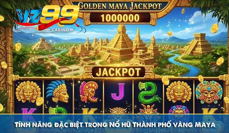 Thành Phố Vàng Maya - Cách Chơi và Bí Quyết Thắng Lớn 9 Tính năng đặc biệt trong Nổ hũ Thành phố vàng Maya